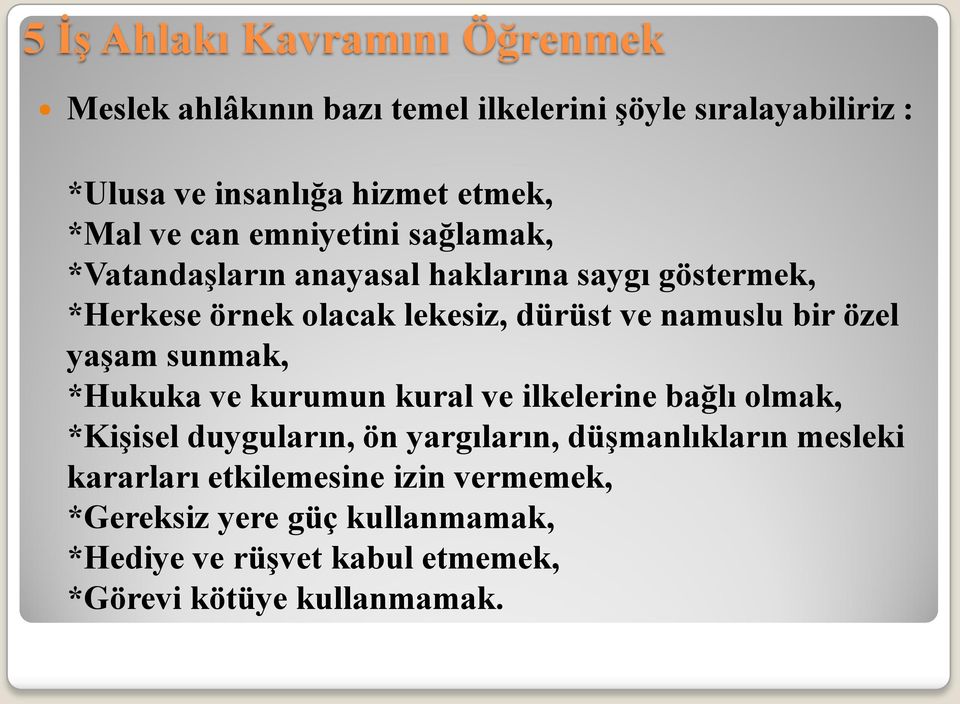 namuslu bir özel yaşam sunmak, *Hukuka ve kurumun kural ve ilkelerine bağlı olmak, *Kişisel duyguların, ön yargıların,