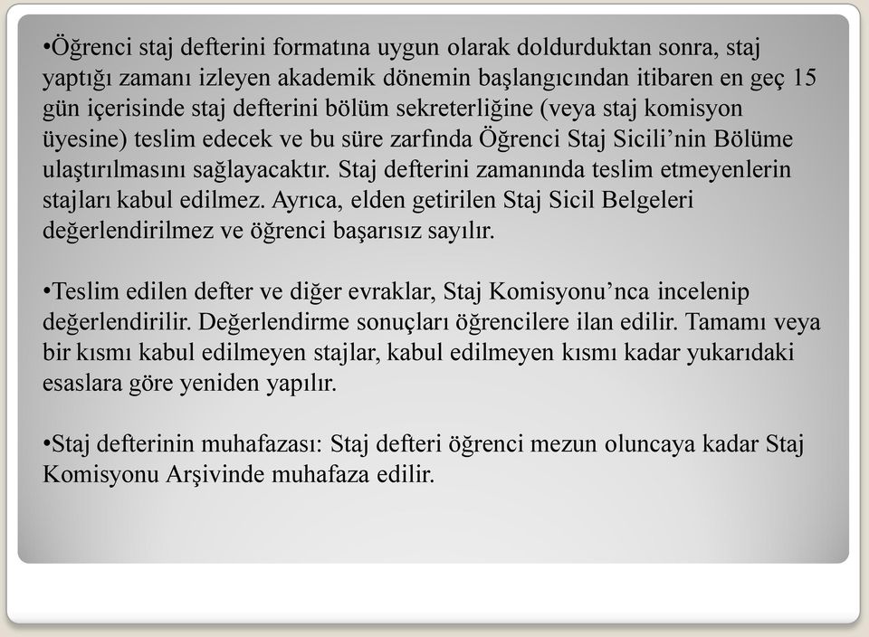 Ayrıca, elden getirilen Staj Sicil Belgeleri değerlendirilmez ve öğrenci başarısız sayılır. Teslim edilen defter ve diğer evraklar, Staj Komisyonu nca incelenip değerlendirilir.