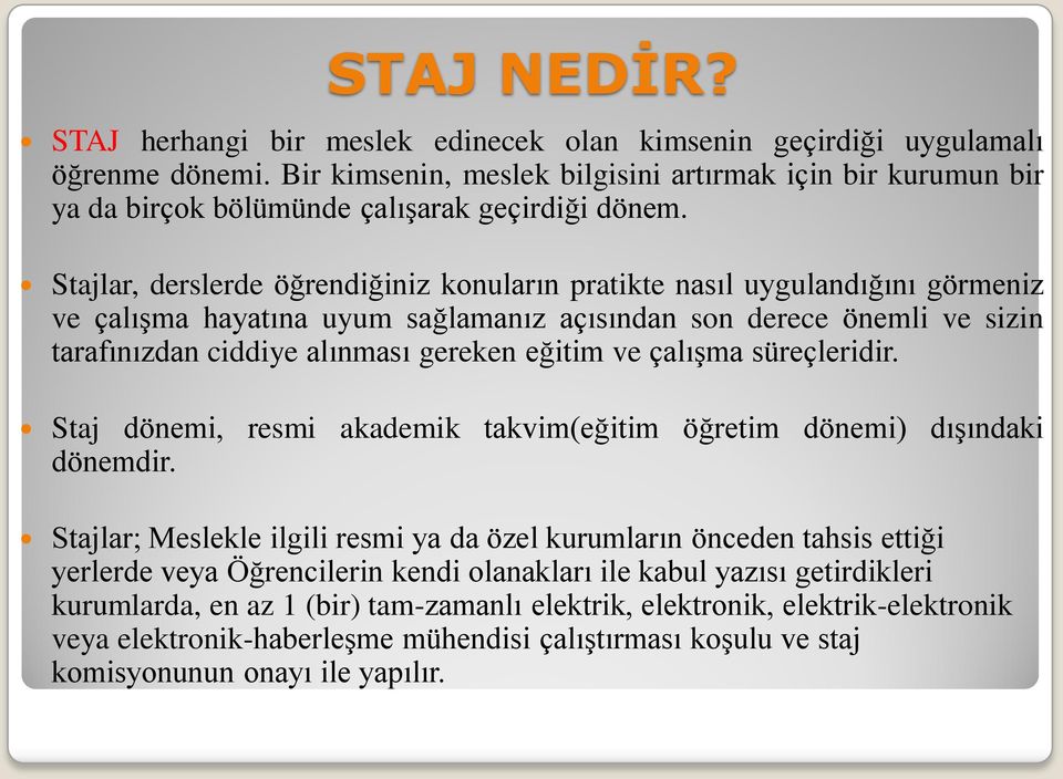 Stajlar, derslerde öğrendiğiniz konuların pratikte nasıl uygulandığını görmeniz ve çalışma hayatına uyum sağlamanız açısından son derece önemli ve sizin tarafınızdan ciddiye alınması gereken eğitim