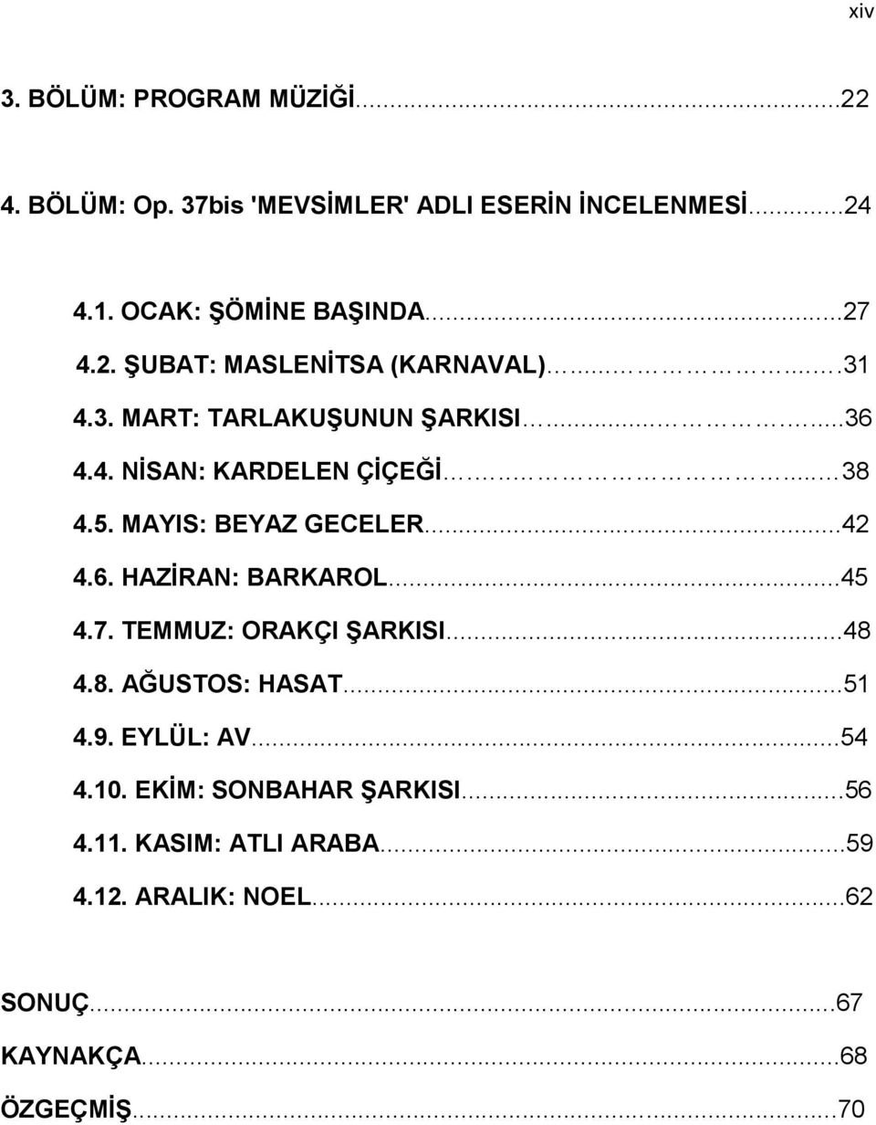 MAYIS: BEYAZ GECELER...42 4.6. HAZİRAN: BARKAROL...45 4.7. TEMMUZ: ORAKÇI ŞARKISI...48 4.8. AĞUSTOS: HASAT...51 4.9. EYLÜL: AV.