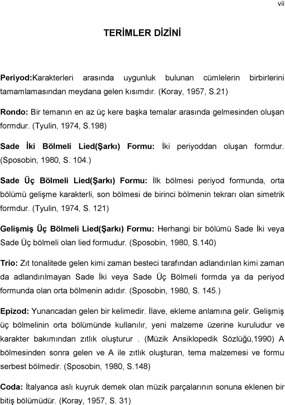 104.) Sade Üç Bölmeli Lied(Şarkı) Formu: İlk bölmesi periyod formunda, orta bölümü gelişme karakterli, son bölmesi de birinci bölmenin tekrarı olan simetrik formdur. (Tyulin, 1974, S.