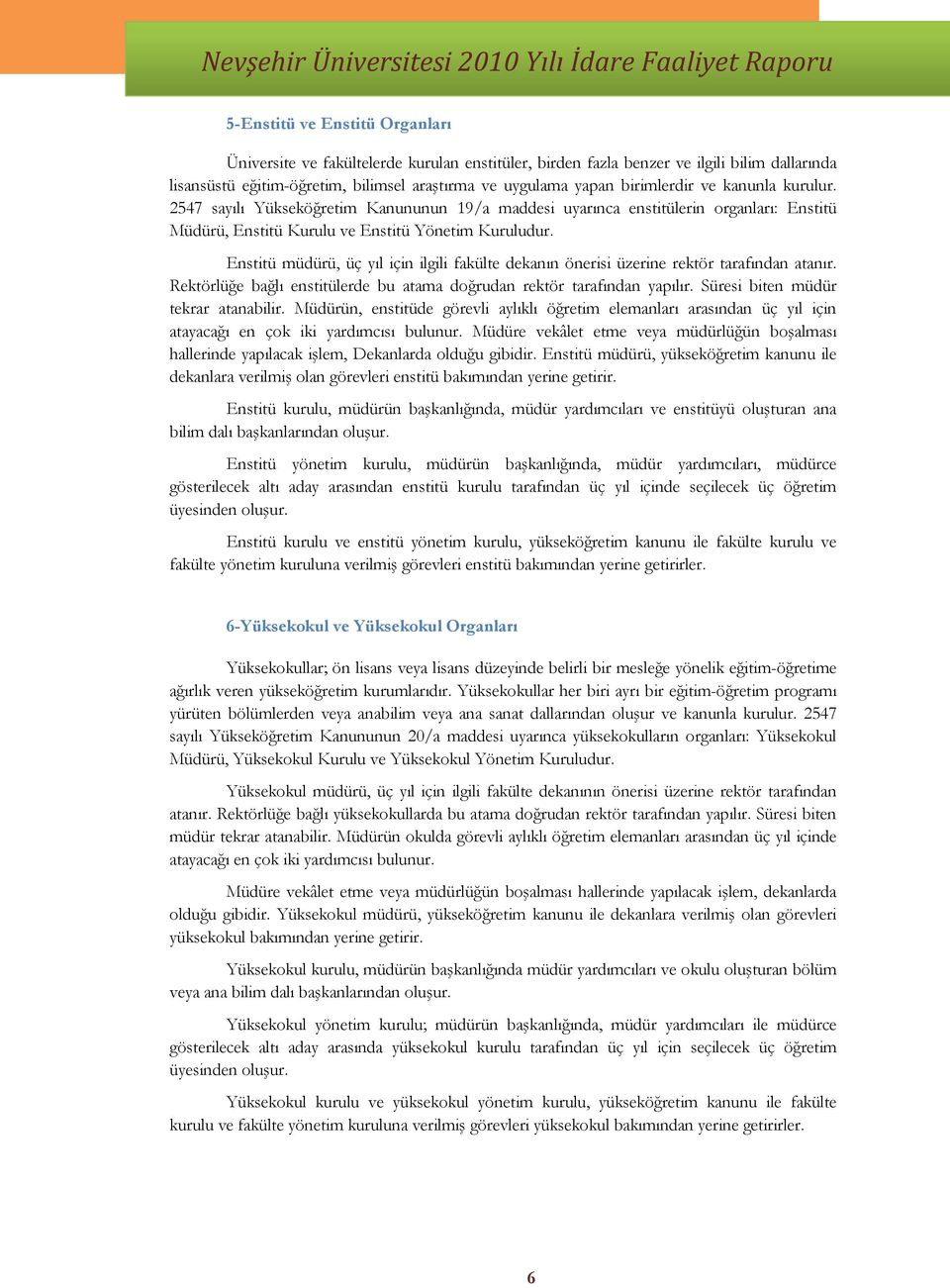 Enstitü müdürü, üç yıl için ilgili fakülte dekanın önerisi üzerine rektör tarafından atanır. Rektörlüğe bağlı enstitülerde bu atama doğrudan rektör tarafından yapılır.