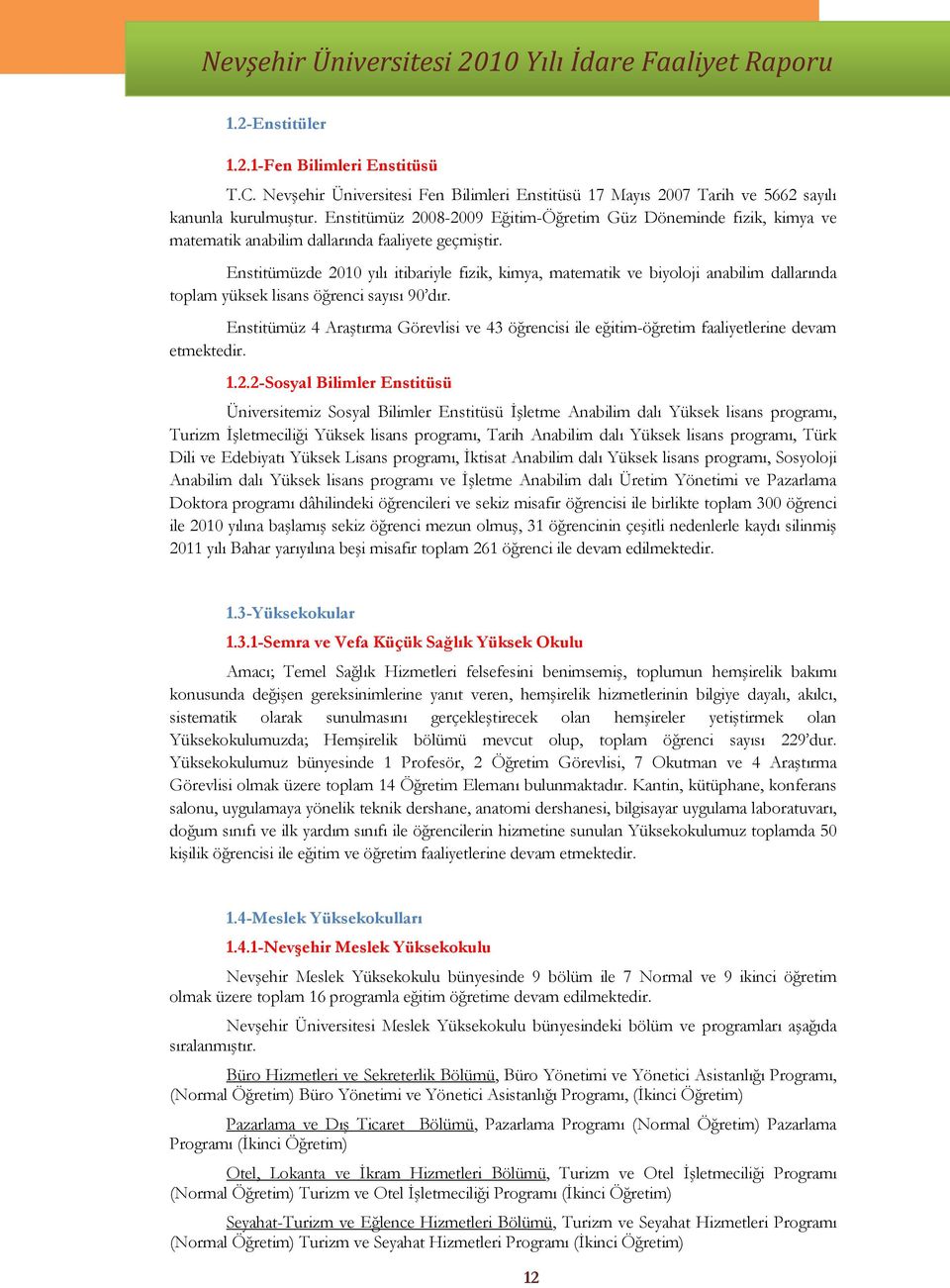 Enstitümüzde 010 yılı itibariyle fizik, kimya, matematik ve biyoloji anabilim dallarında toplam yüksek lisans öğrenci sayısı 90 dır.