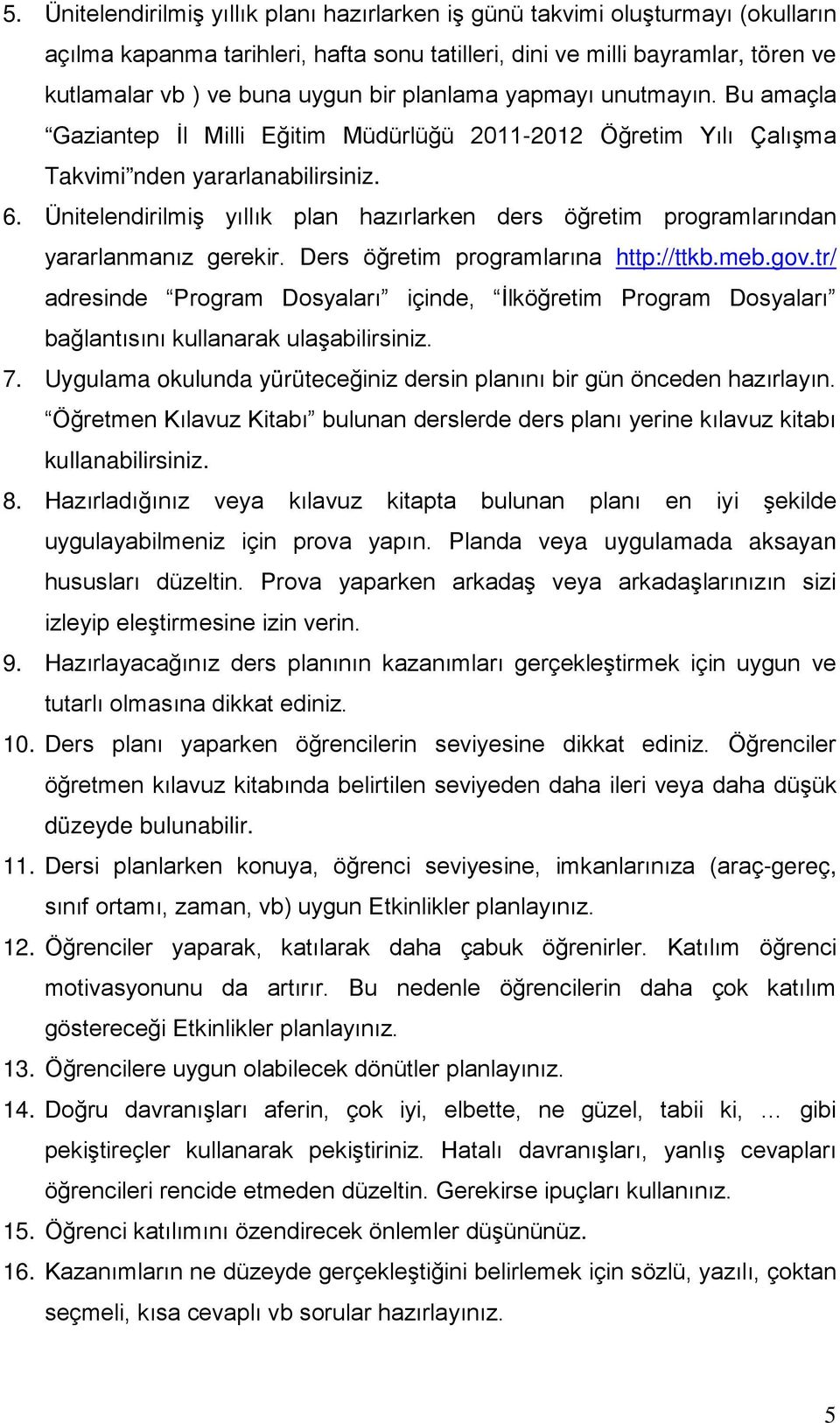 Ünitelendirilmiş yıllık plan hazırlarken ders öğretim programlarından yararlanmanız gerekir. Ders öğretim programlarına http://ttkb.meb.gov.