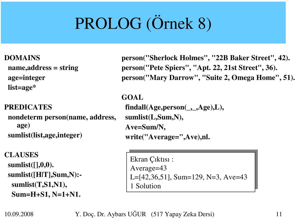 person("mary Darrow", "Suite 2, Omega Home", 51). GOAL findall(age,person(_,_,age),l), sumlist(l,sum,n), Ave=Sum/N, write("average=",ave),nl.