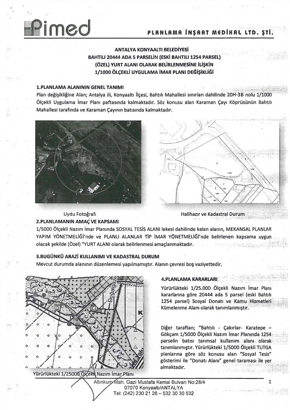 planlama ALANININ GENEL TANIMI * Plan değişikliğine Alan; Antalya ili, Konyaaltı İlçesi, Bahtılı Mahallesi sınırları dahilinde 20H-3B nolu 1/1000 Ölçekli Uygulama İmar Planı paftasında kalmaktadır.