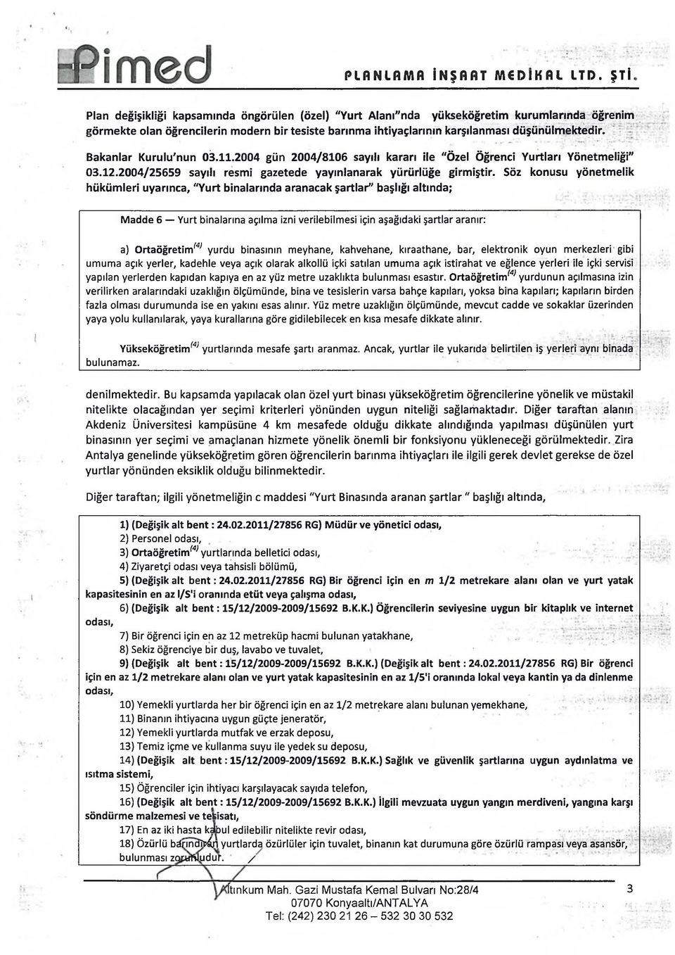 Bakanlar Kurulu'nun 03.11.2004 gün 2004/8106 sayılı kararı ile "Özel Öğrenci Yurtları Yönetmeliği" 03.12.2004/25659 sayılı resmi gazetede yayınlanarak yürürlüğe girmiştir.
