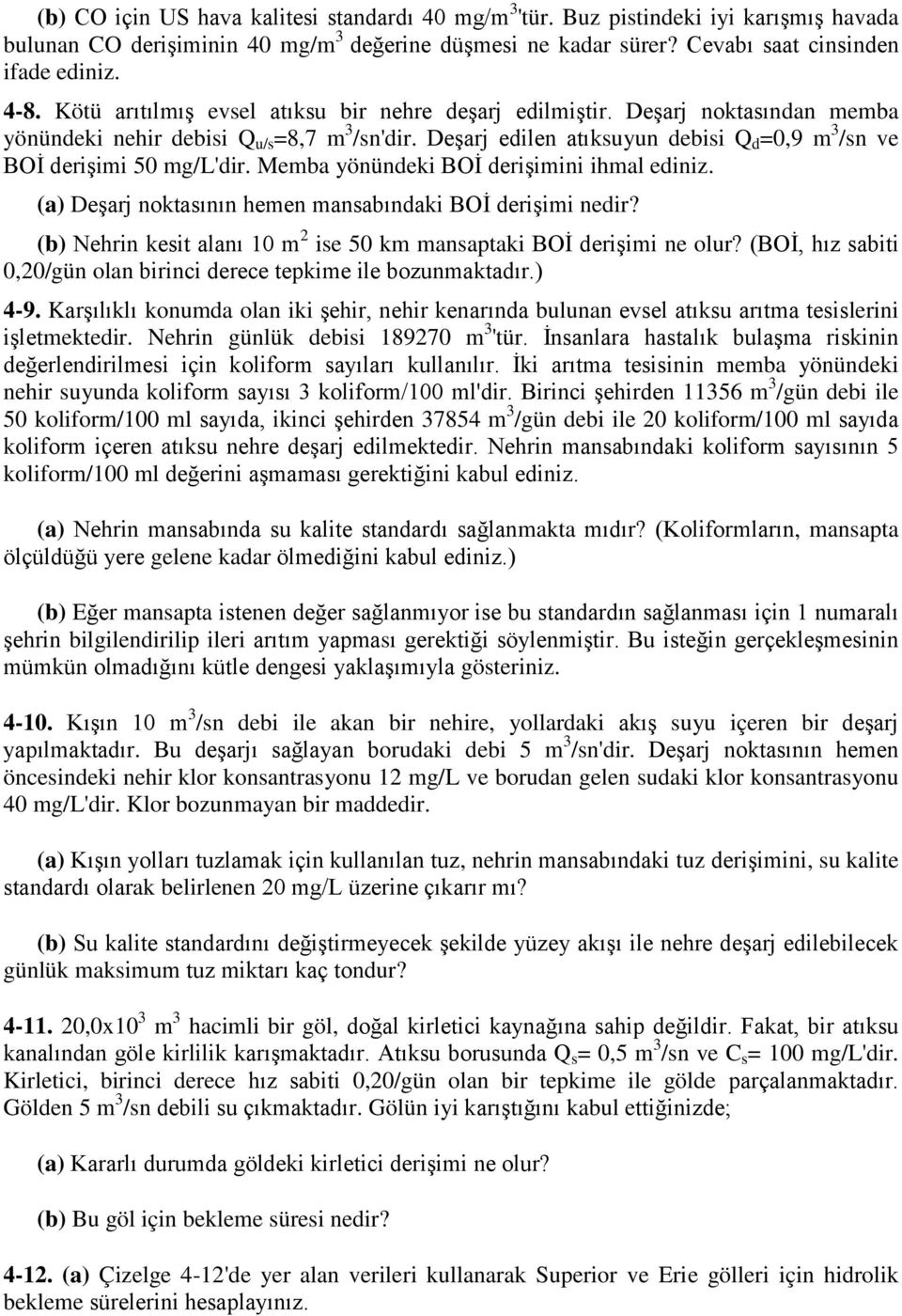 Deşarj edilen atıksuyun debisi Q d =0,9 m 3 /sn ve BOİ derişimi 50 mg/l'dir. Memba yönündeki BOİ derişimini ihmal ediniz. (a) Deşarj noktasının hemen mansabındaki BOİ derişimi nedir?