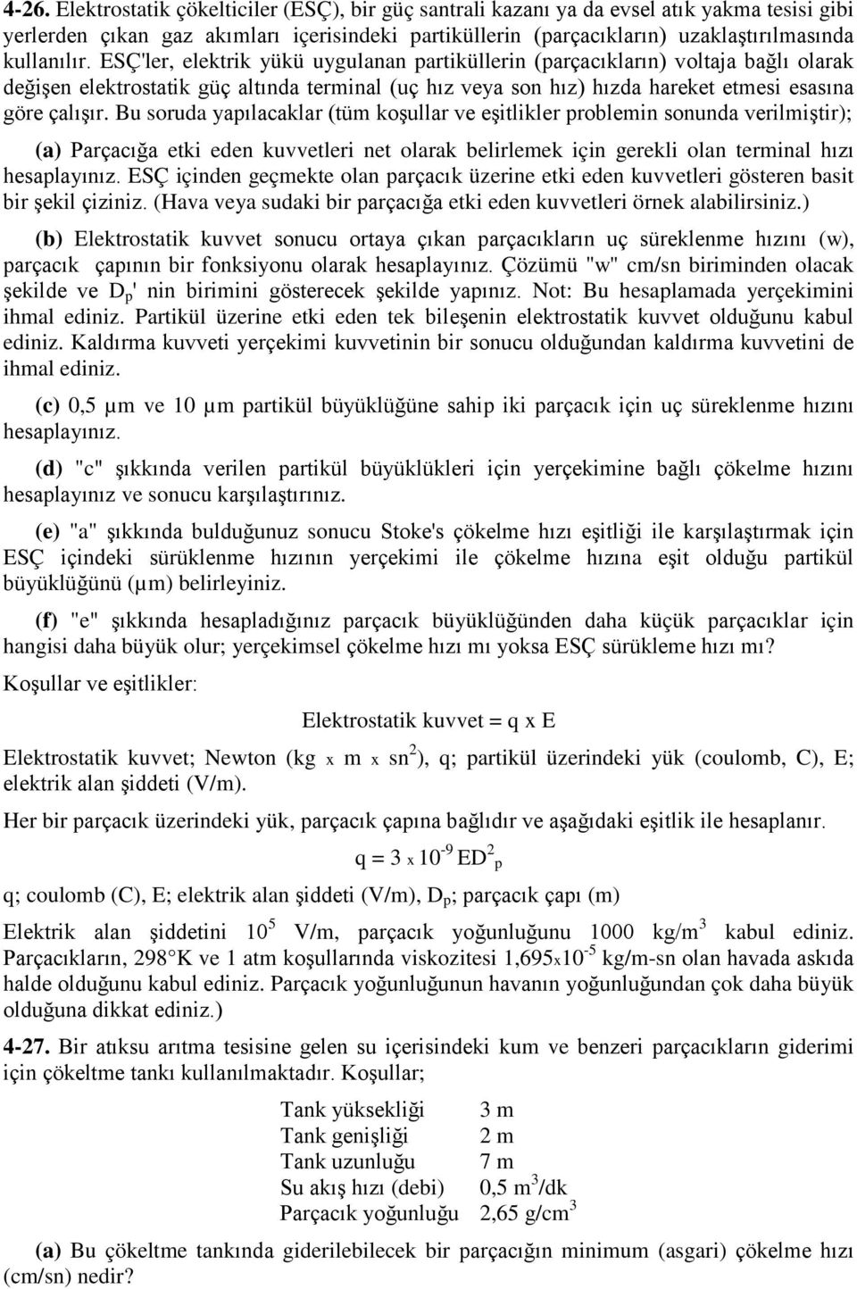 ESÇ'ler, elektrik yükü uygulanan partiküllerin (parçacıkların) voltaja bağlı olarak değişen elektrostatik güç altında terminal (uç hız veya son hız) hızda hareket etmesi esasına göre çalışır.