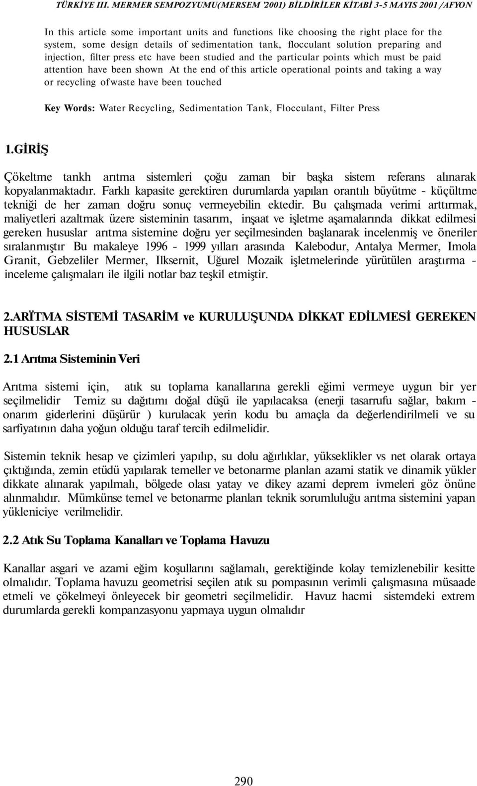 Words: Water Recycling, Sedimentation Tank, Flocculant, Filter Press 1.GİRİŞ Çökeltme tankh arıtma sistemleri çoğu zaman bir başka sistem referans alınarak kopyalanmaktadır.