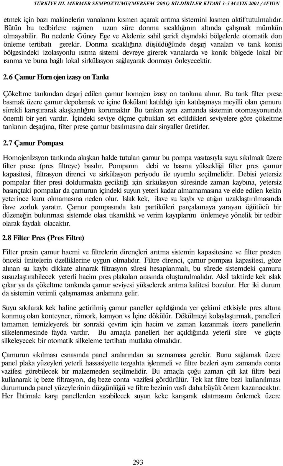 Donma sıcaklığına düşüldüğünde deşarj vanaları ve tank konisi bölgesindeki izolasyonlu ısıtma sistemi devreye girerek vanalarda ve konik bölgede lokal bir ısınma ve buna bağlı lokal sirkülasyon