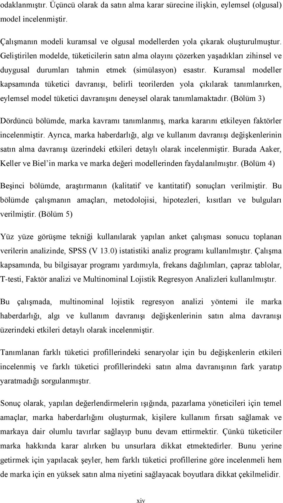 Kuramsal modeller kapsamında tüketici davranışı, belirli teorilerden yola çıkılarak tanımlanırken, eylemsel model tüketici davranışını deneysel olarak tanımlamaktadır.