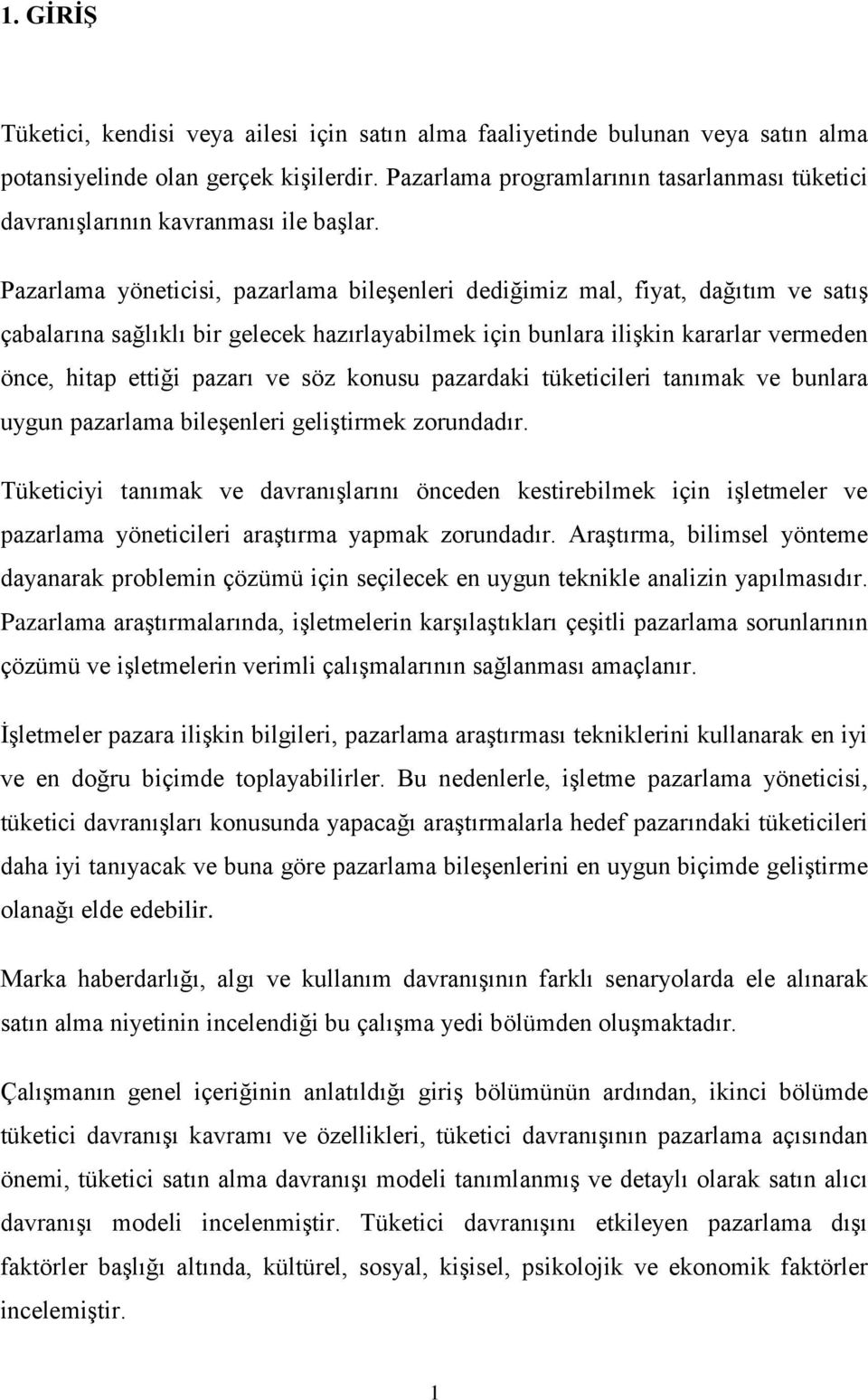 Pazarlama yöneticisi, pazarlama bileşenleri dediğimiz mal, fiyat, dağıtım ve satış çabalarına sağlıklı bir gelecek hazırlayabilmek için bunlara ilişkin kararlar vermeden önce, hitap ettiği pazarı ve