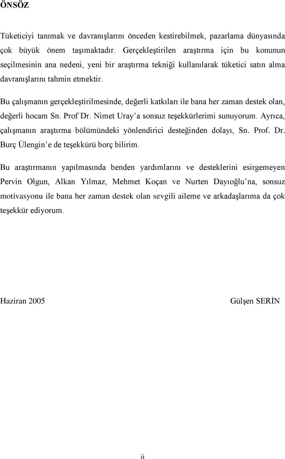 Bu çalışmanın gerçekleştirilmesinde, değerli katkıları ile bana her zaman destek olan, değerli hocam Sn. Prof Dr. Nimet Uray a sonsuz teşekkürlerimi sunuyorum.