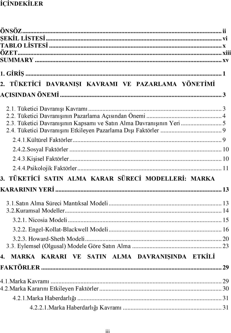 .. 9 2.4.1.Kültürel Faktörler... 9 2.4.2.Sosyal Faktörler... 10 2.4.3.Kişisel Faktörler... 10 2.4.4.Psikolojik Faktörler... 11 3. TÜKETĠCĠ SATIN ALMA KARAR SÜRECĠ MODELLERĠ: MARKA KARARININ YERĠ.