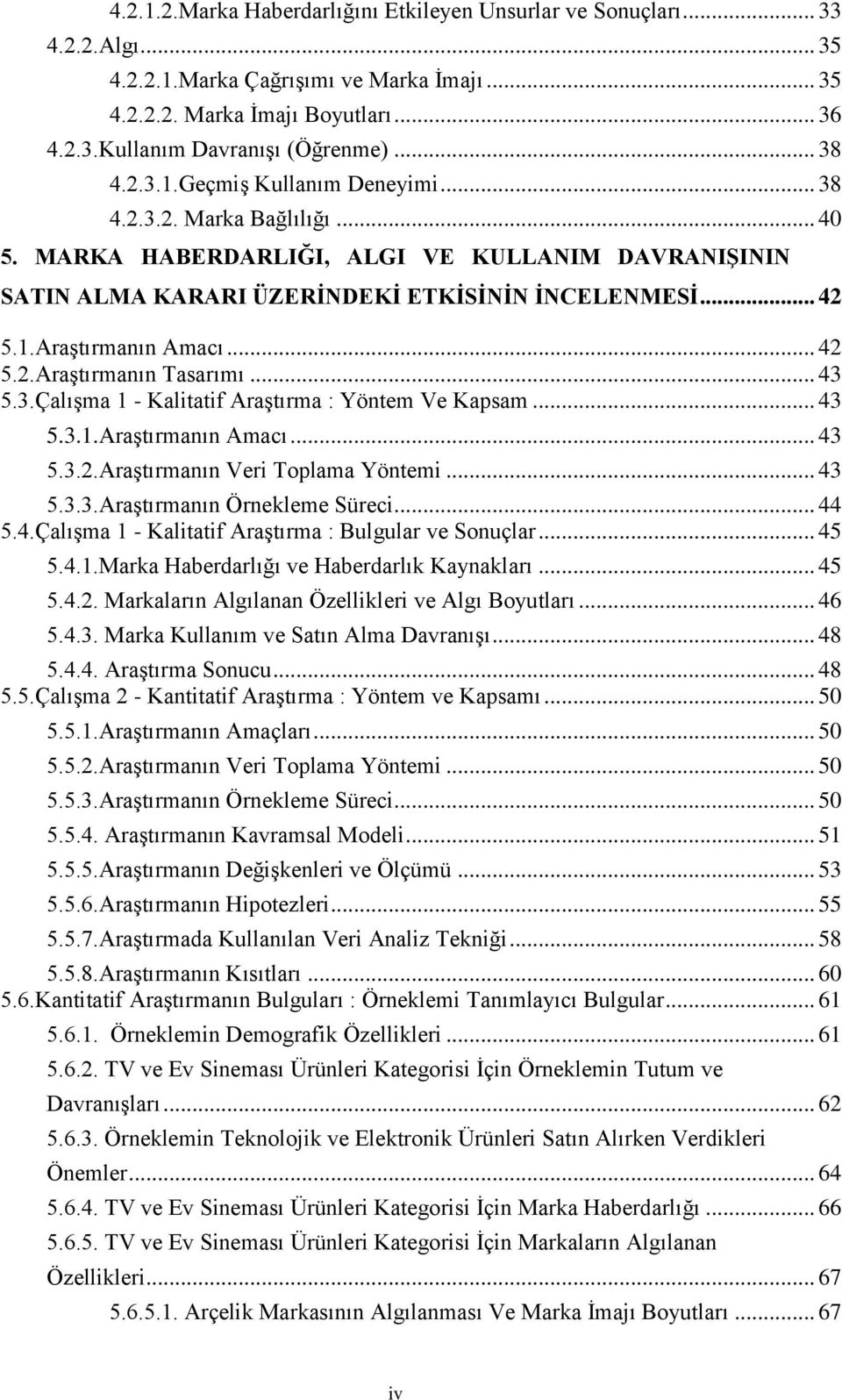 .. 42 5.2.Araştırmanın Tasarımı... 43 5.3.Çalışma 1 - Kalitatif Araştırma : Yöntem Ve Kapsam... 43 5.3.1.Araştırmanın Amacı... 43 5.3.2.Araştırmanın Veri Toplama Yöntemi... 43 5.3.3.Araştırmanın Örnekleme Süreci.