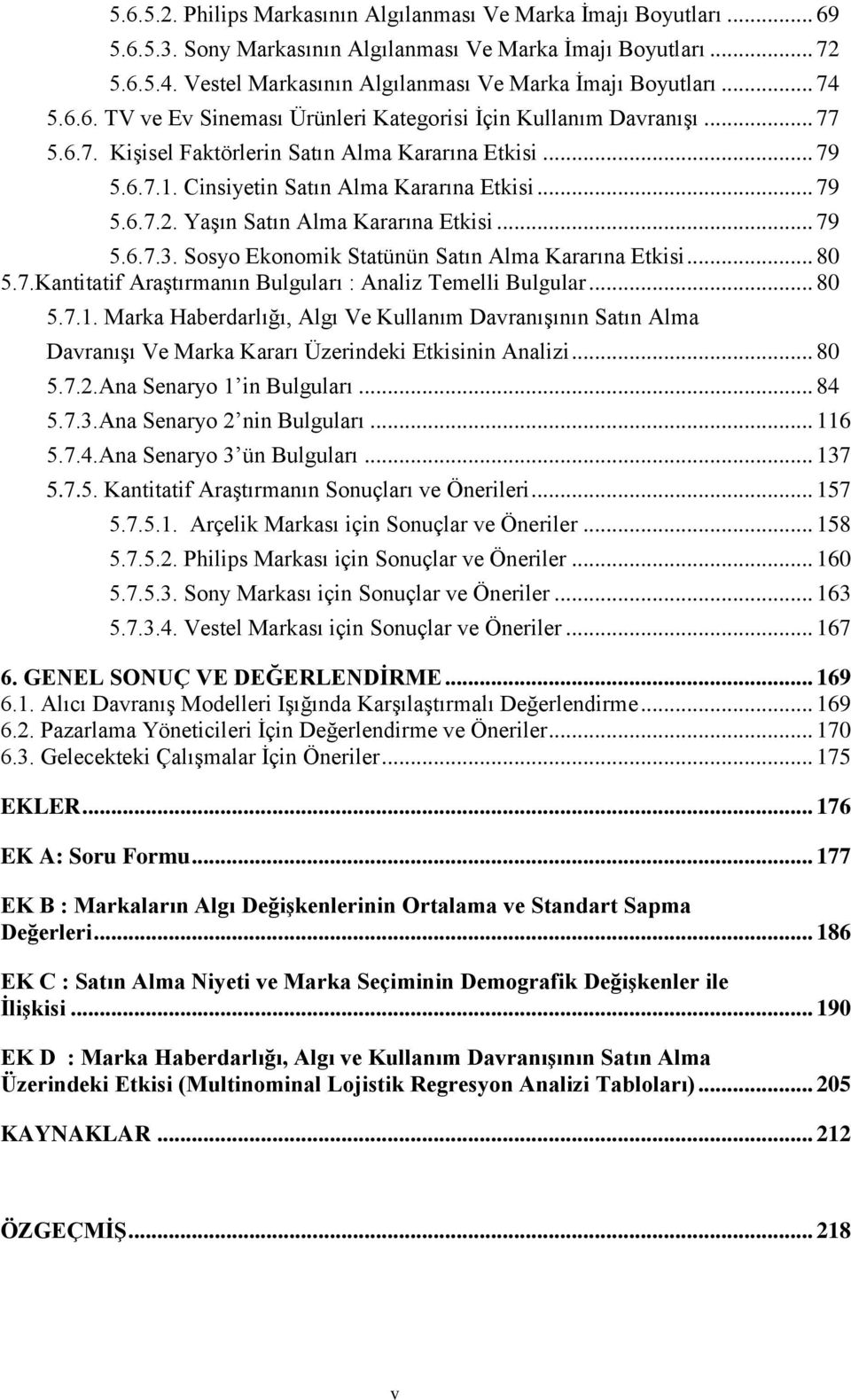 Cinsiyetin Satın Alma Kararına Etkisi... 79 5.6.7.2. Yaşın Satın Alma Kararına Etkisi... 79 5.6.7.3. Sosyo Ekonomik Statünün Satın Alma Kararına Etkisi... 80 5.7.Kantitatif Araştırmanın Bulguları : Analiz Temelli Bulgular.