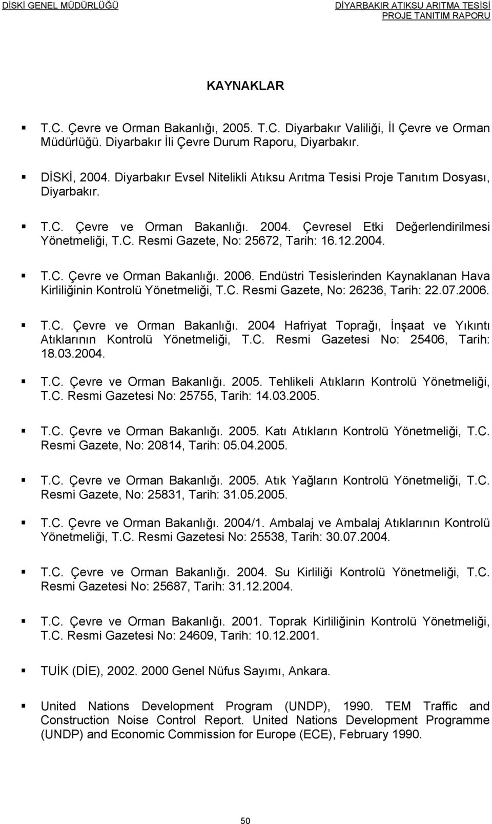 12.2004. T.C. Çevre ve Orman Bakanlığı. 2006. Endüstri Tesislerinden Kaynaklanan Hava Kirliliğinin Kontrolü Yönetmeliği, T.C. Resmi Gazete, No: 26236, Tarih: 22.07.2006. T.C. Çevre ve Orman Bakanlığı. 2004 Hafriyat Toprağı, İnşaat ve Yıkıntı Atıklarının Kontrolü Yönetmeliği, T.