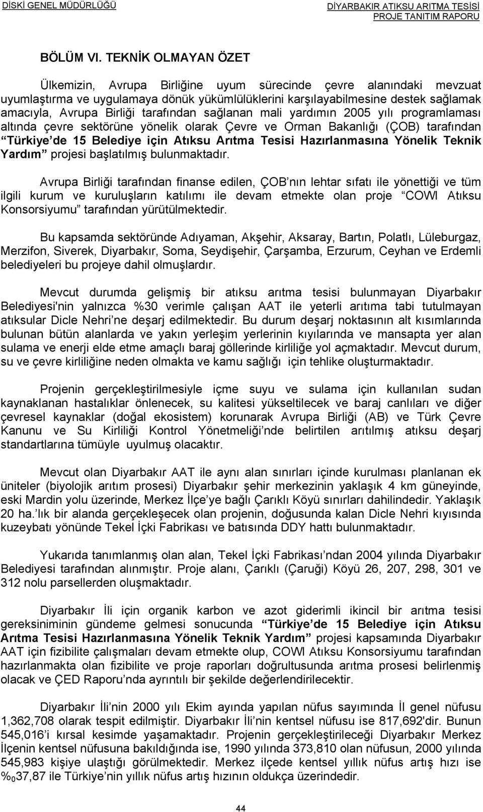 tarafından sağlanan mali yardımın 2005 yılı programlaması altında çevre sektörüne yönelik olarak Çevre ve Orman Bakanlığı (ÇOB) tarafından Türkiye de 15 Belediye için Atıksu Arıtma Tesisi