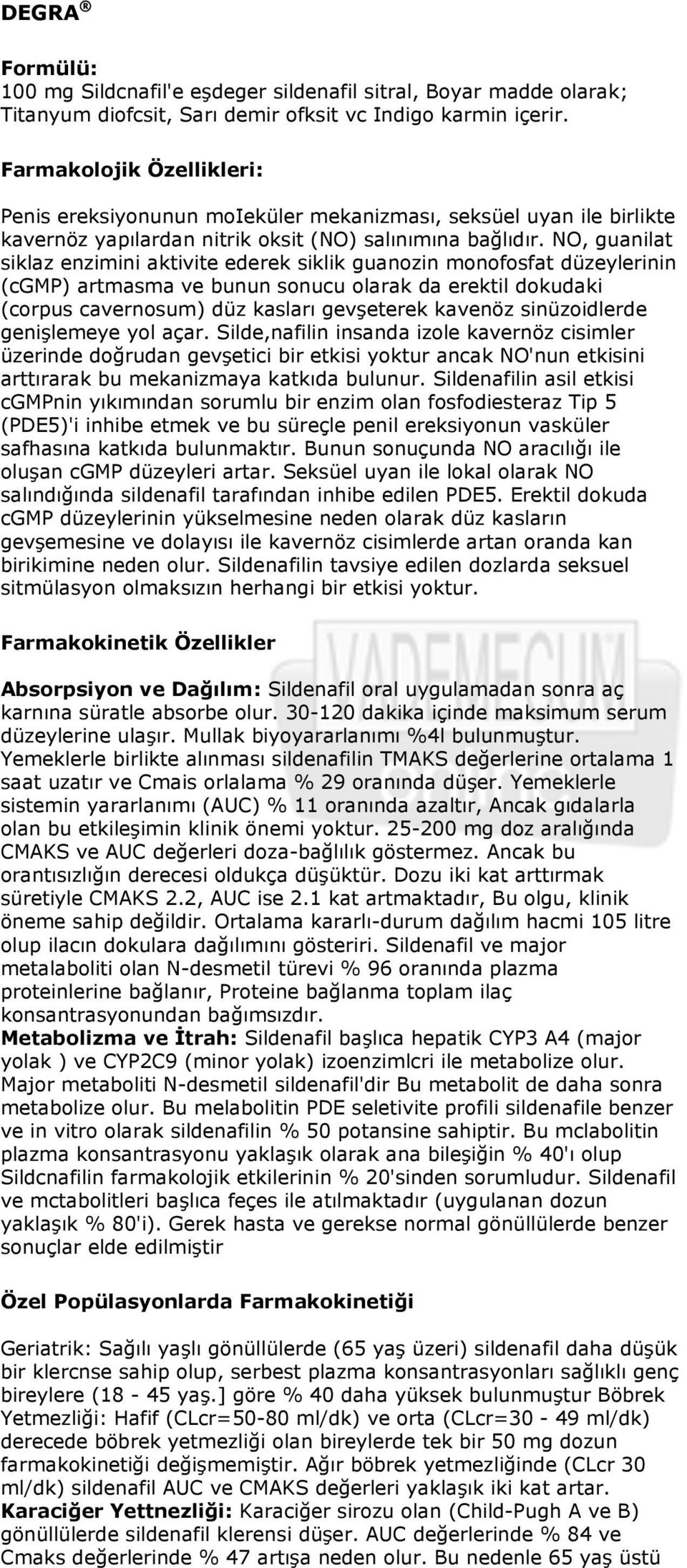 NO, guanilat siklaz enzimini aktivite ederek siklik guanozin monofosfat düzeylerinin (cgmp) artmasma ve bunun sonucu olarak da erektil dokudaki (corpus cavernosum) düz kasları gevģeterek kavenöz