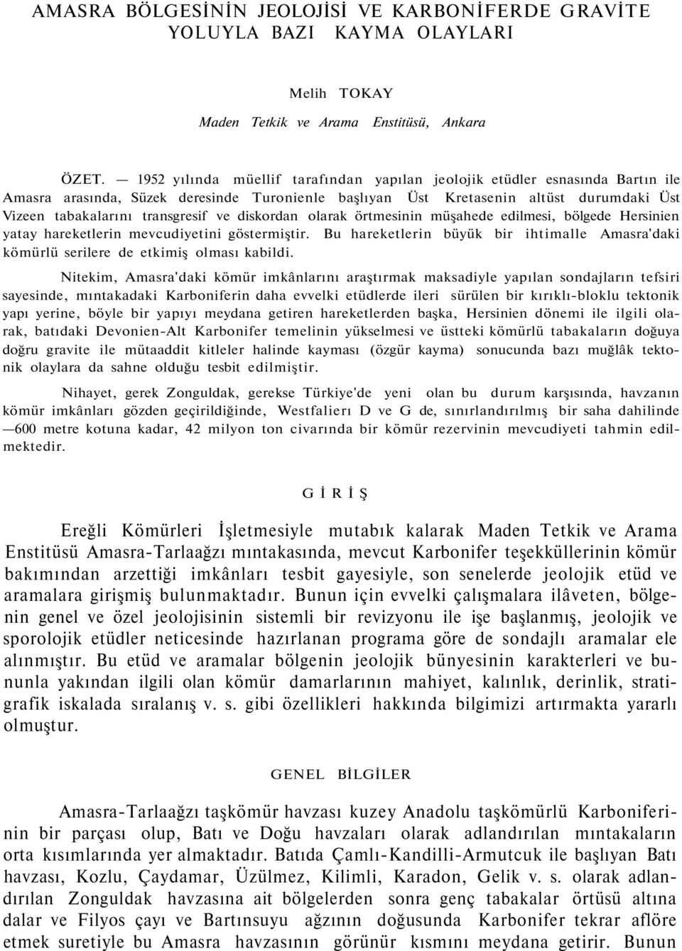 ve diskordan olarak örtmesinin müşahede edilmesi, bölgede Hersinien yatay hareketlerin mevcudiyetini göstermiştir.