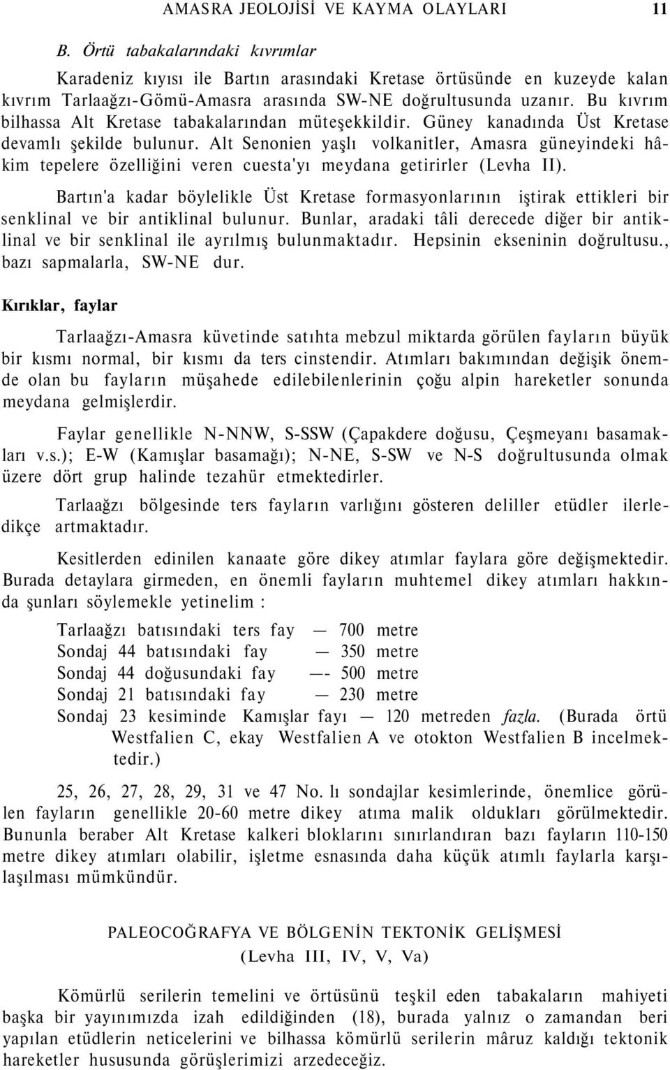 Bu kıvrım bilhassa Alt Kretase tabakalarından müteşekkildir. Güney kanadında Üst Kretase devamlı şekilde bulunur.