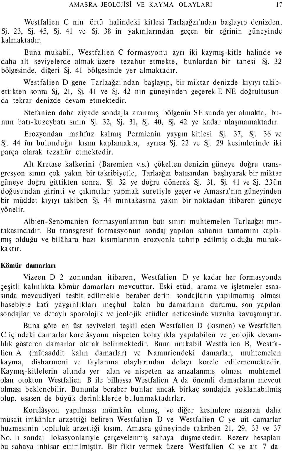 Buna mukabil, Westfalien C formasyonu ayrı iki kaymış-kitle halinde ve daha alt seviyelerde olmak üzere tezahür etmekte, bunlardan bir tanesi Sj. 32 bölgesinde, diğeri Sj.