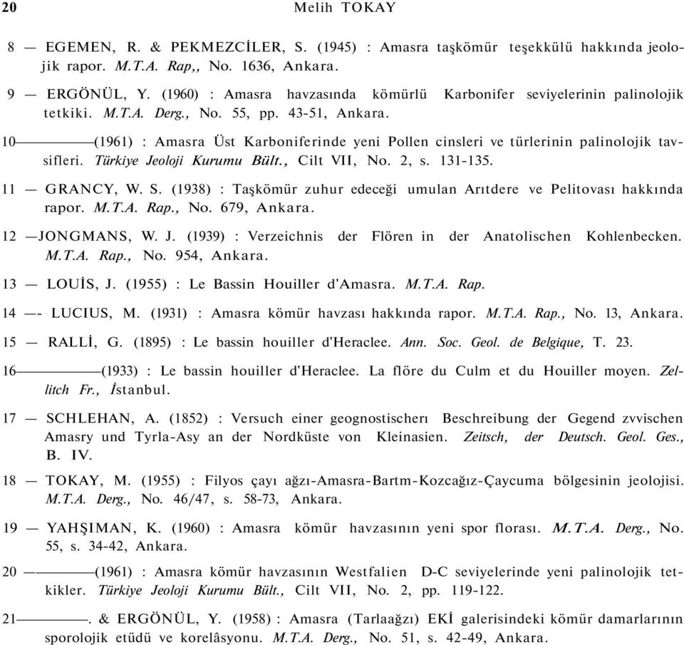 10 (1961) : Amasra Üst Karboniferinde yeni Pollen cinsleri ve türlerinin palinolojik tavsifleri. Türkiye Jeoloji Kurumu Bült., Cilt VII, No. 2, s. 131-135. 11 GRANCY, W. S.