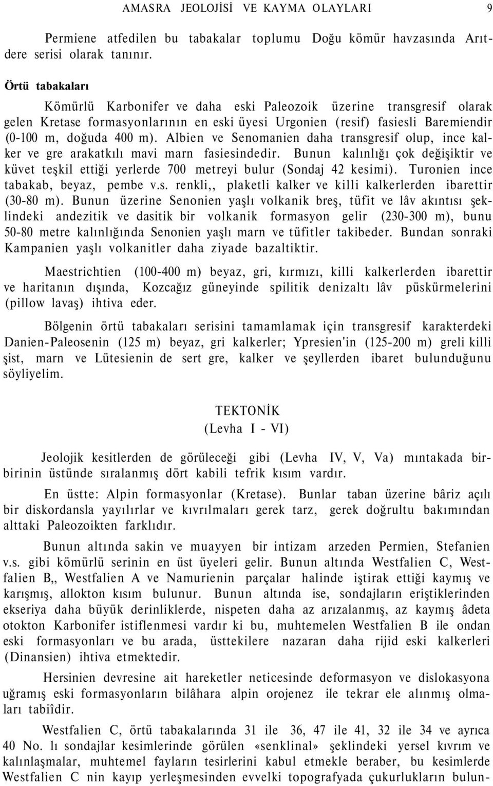 Albien ve Senomanien daha transgresif olup, ince kalker ve gre arakatkılı mavi marn fasiesindedir. Bunun kalınlığı çok değişiktir ve küvet teşkil ettiği yerlerde 700 metreyi bulur (Sondaj 42 kesimi).