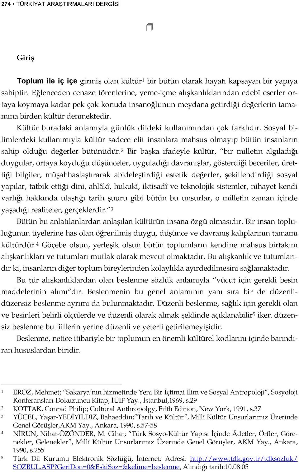 Kültür buradaki anlamıyla günlük dildeki kullanımından çok farklıdır. Sosyal bilimlerdeki kullanımıyla kültür sadece elit insanlara mahsus olmayıp bütün insanların sahip olduğu değerler bütünüdür.