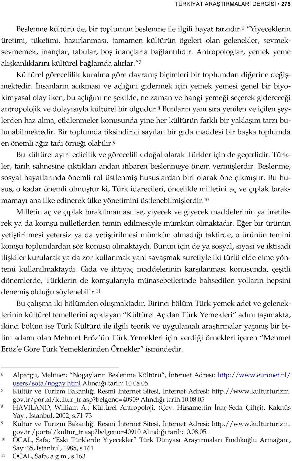 Antropologlar, yemek yeme alışkanlıklarını kültürel bağlamda alırlar. 7 Kültürel görecelilik kuralına göre davranış biçimleri bir toplumdan diğerine değişmektedir.