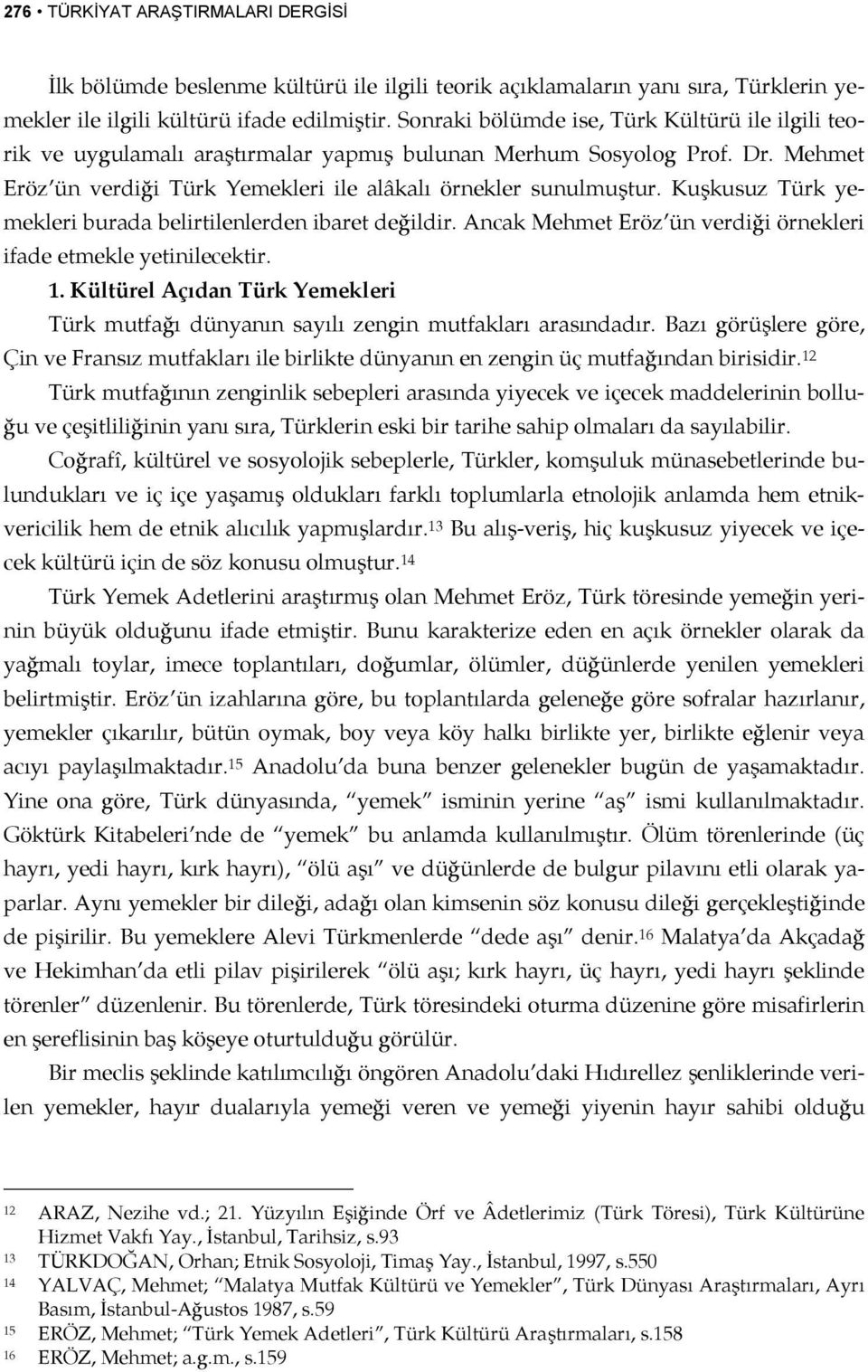 Kuşkusuz Türk yemekleri burada belirtilenlerden ibaret değildir. Ancak Mehmet Eröz ün verdiği örnekleri ifade etmekle yetinilecektir. 1.