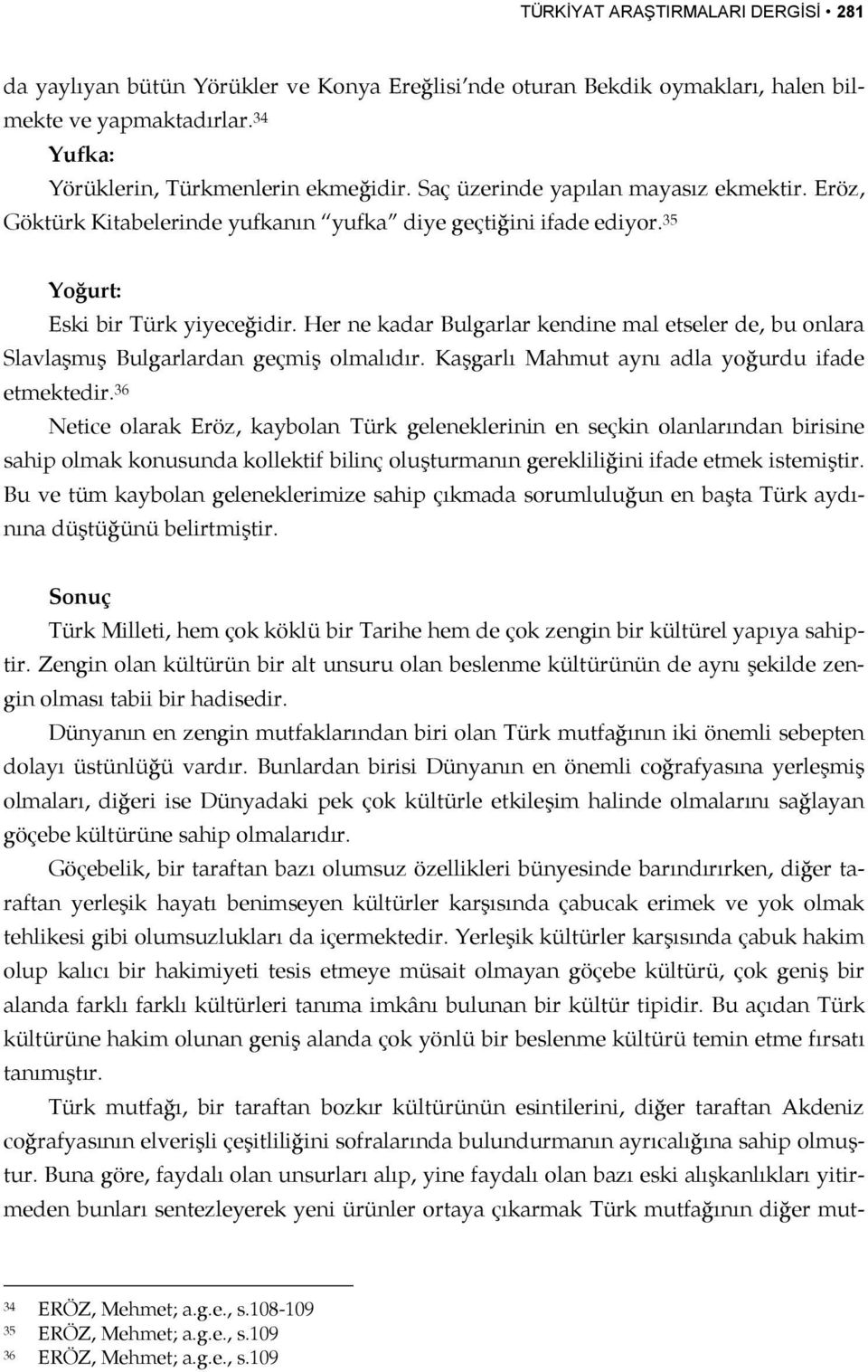 Her ne kadar Bulgarlar kendine mal etseler de, bu onlara Slavlaşmış Bulgarlardan geçmiş olmalıdır. Kaşgarlı Mahmut aynı adla yoğurdu ifade etmektedir.