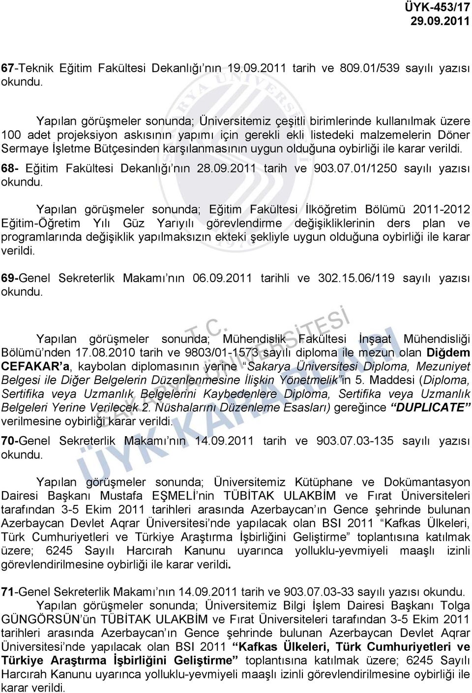 İşletme Bütçesinden karşılanmasının uygun olduğuna oybirliği ile karar verildi. 68- Eğitim Fakültesi Dekanlığı nın 28.09.2011 tarih ve 903.07.