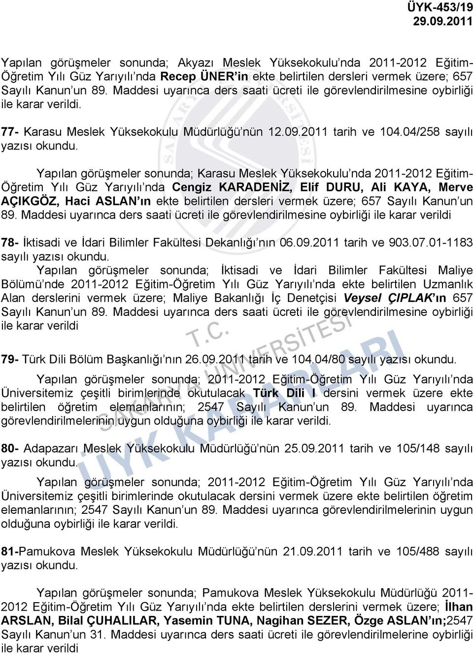 04/258 sayılı yazısı Yapılan görüşmeler sonunda; Karasu Meslek Yüksekokulu nda 2011-2012 Eğitim- Öğretim Yılı Güz Yarıyılı nda Cengiz KARADENİZ, Elif DURU, Ali KAYA, Merve AÇIKGÖZ, Haci ASLAN ın ekte