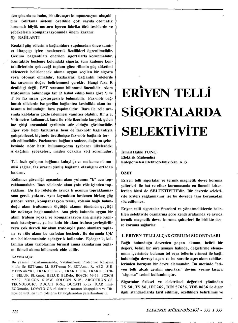 5) BAĞLANTI Reaktif güç rölesinin bağlantıları yapılmadan önce tanıtıcı kitapçığı iyice incelenerek özellikleri öğrenilmelidir. Gerilim bağlantıları önerilen sigortalarla korunmalıdır.