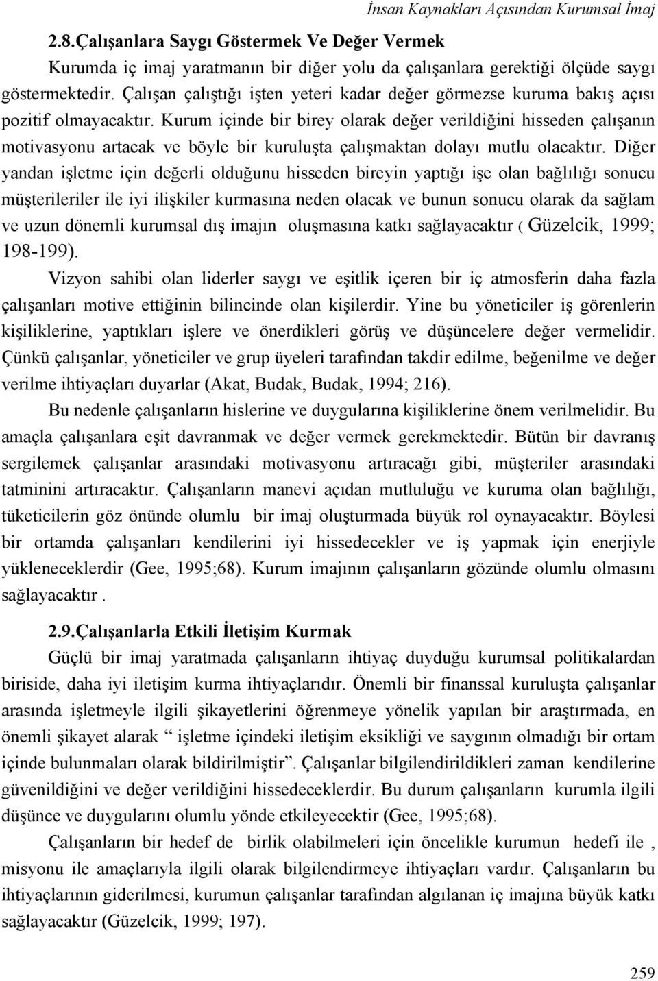 Kurum içinde bir birey olarak değer verildiğini hisseden çalışanın motivasyonu artacak ve böyle bir kuruluşta çalışmaktan dolayı mutlu olacaktır.