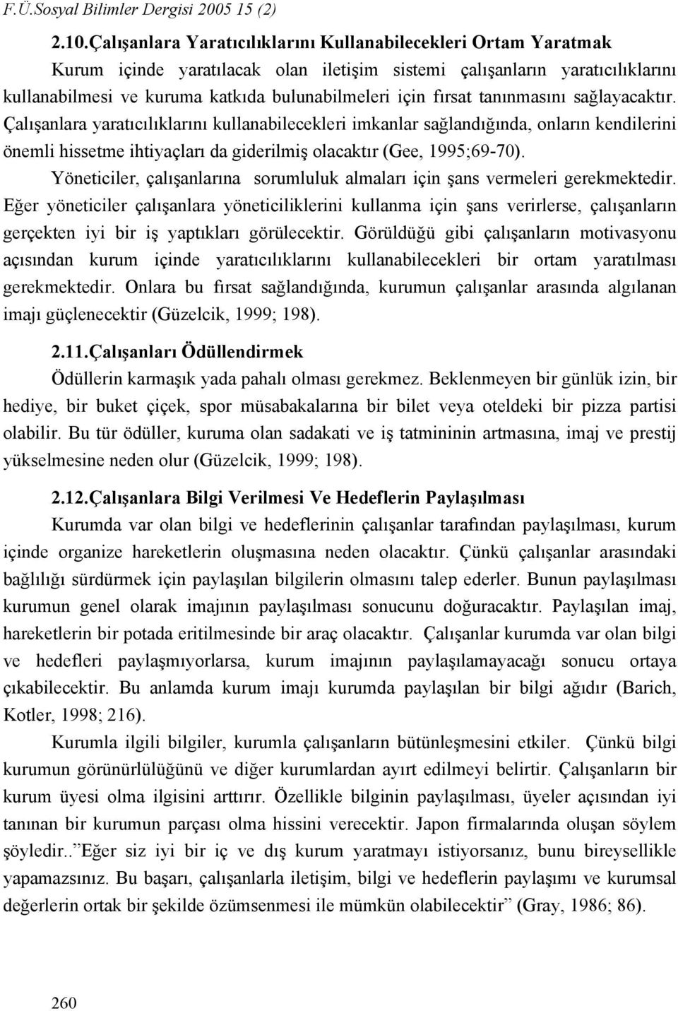 fırsat tanınmasını sağlayacaktır. Çalışanlara yaratıcılıklarını kullanabilecekleri imkanlar sağlandığında, onların kendilerini önemli hissetme ihtiyaçları da giderilmiş olacaktır (Gee, 1995;69-70).