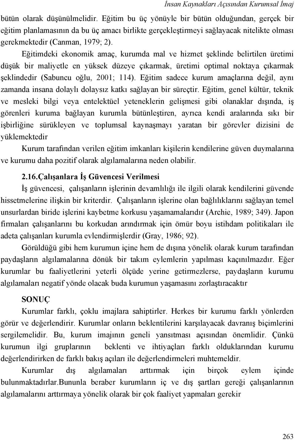 Eğitimdeki ekonomik amaç, kurumda mal ve hizmet şeklinde belirtilen üretimi düşük bir maliyetle en yüksek düzeye çıkarmak, üretimi optimal noktaya çıkarmak şeklindedir (Sabuncu oğlu, 2001; 114).