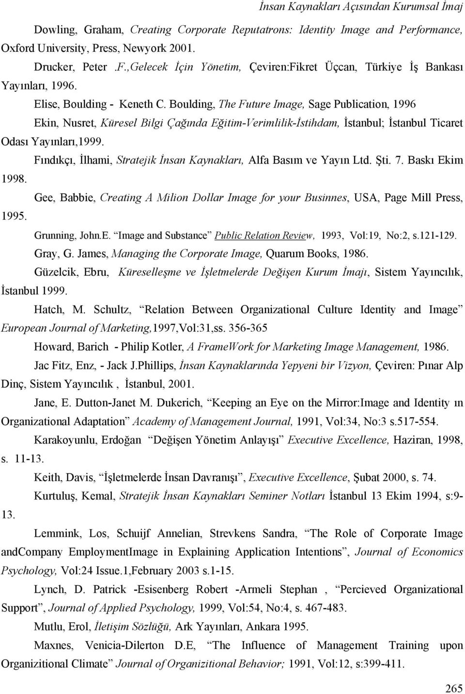 Boulding, The Future Image, Sage Publication, 1996 Ekin, Nusret, Küresel Bilgi Çağında Eğitim-Verimlilik-İstihdam, İstanbul; İstanbul Ticaret Odası Yayınları,1999.