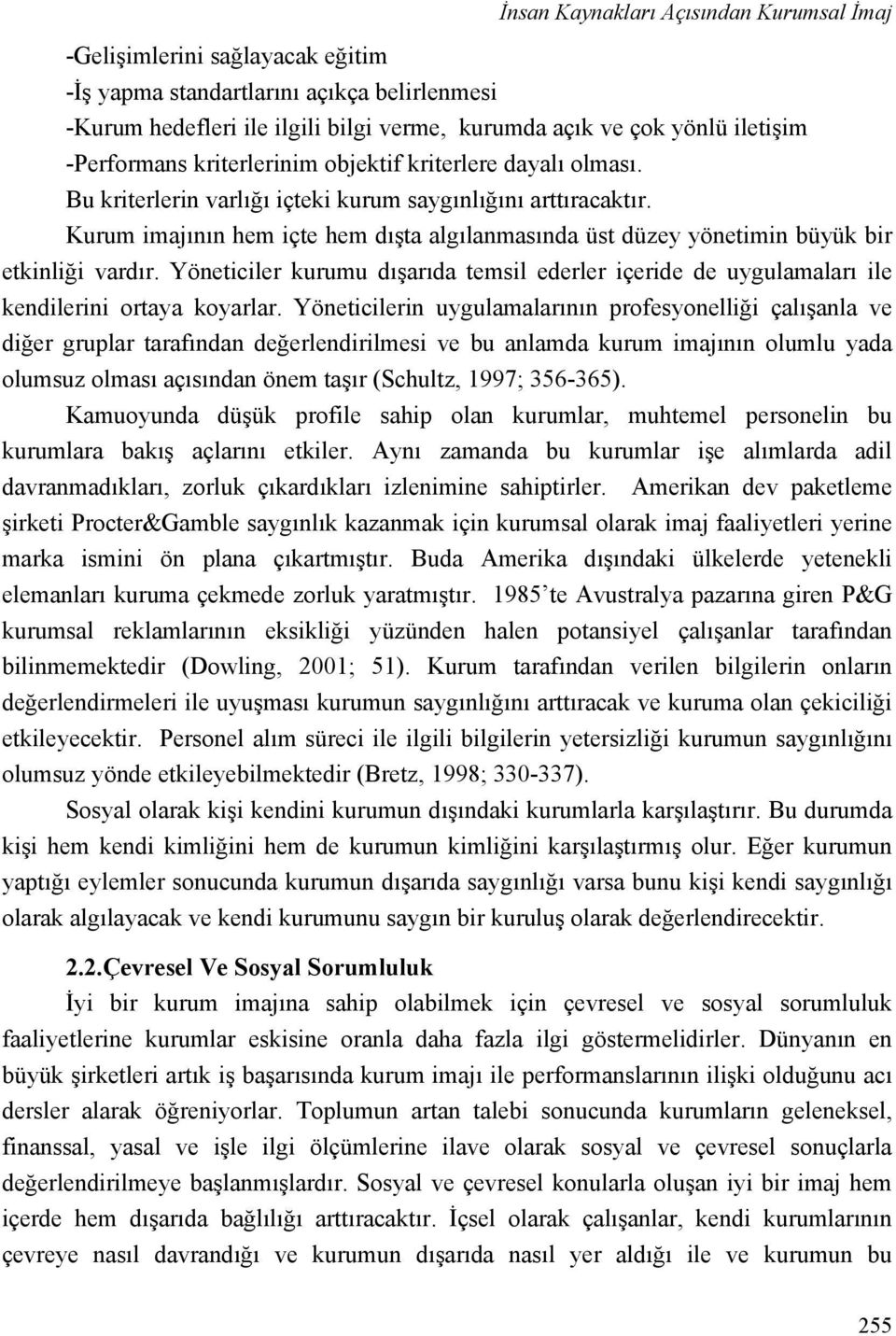 Kurum imajının hem içte hem dışta algılanmasında üst düzey yönetimin büyük bir etkinliği vardır. Yöneticiler kurumu dışarıda temsil ederler içeride de uygulamaları ile kendilerini ortaya koyarlar.