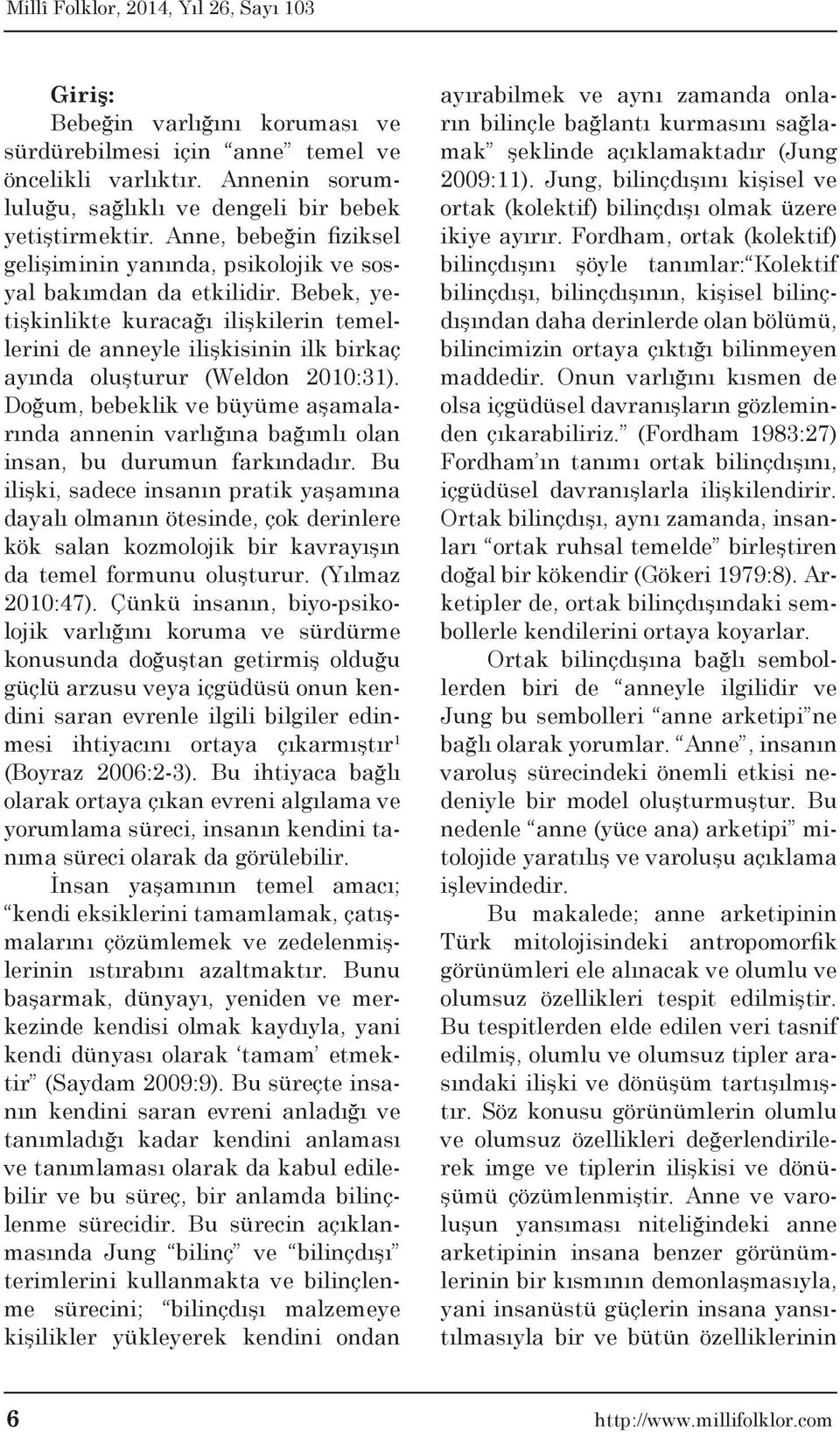 Bebek, yetişkinlikte kuracağı ilişkilerin temellerini de anneyle ilişkisinin ilk birkaç ayında oluşturur (Weldon 2010:31).