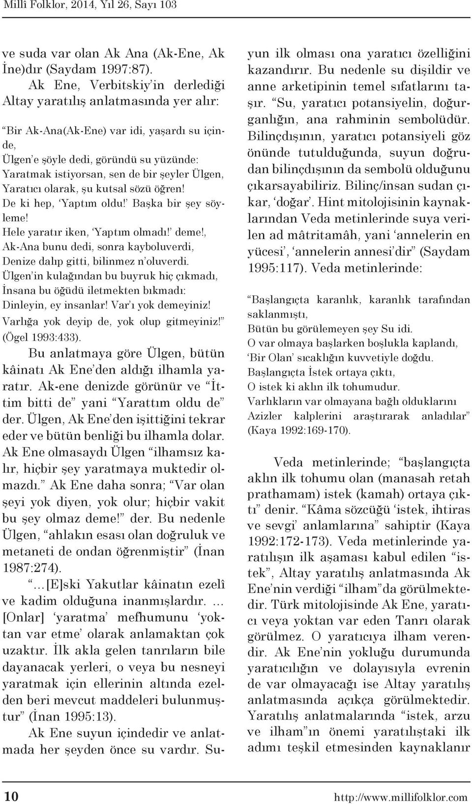 Ülgen, Yaratıcı olarak, şu kutsal sözü öğren! De ki hep, Yaptım oldu! Başka bir şey söyleme! Hele yaratır iken, Yaptım olmadı! deme!