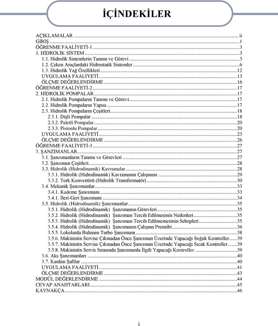 .. 18 2.3.1. DiĢli Pompalar... 18 2.3.2. Paletli Pompalar... 20 2.3.3. Pistonlu Pompalar... 20 UYGULAMA FAALĠYETĠ... 23 ÖLÇME DEĞERLENDĠRME... 26 ÖĞRENME FAALĠYETĠ-3... 27 3. ġanzimanlar... 27 3.1. ġanzımanların Tanımı ve Görevleri.