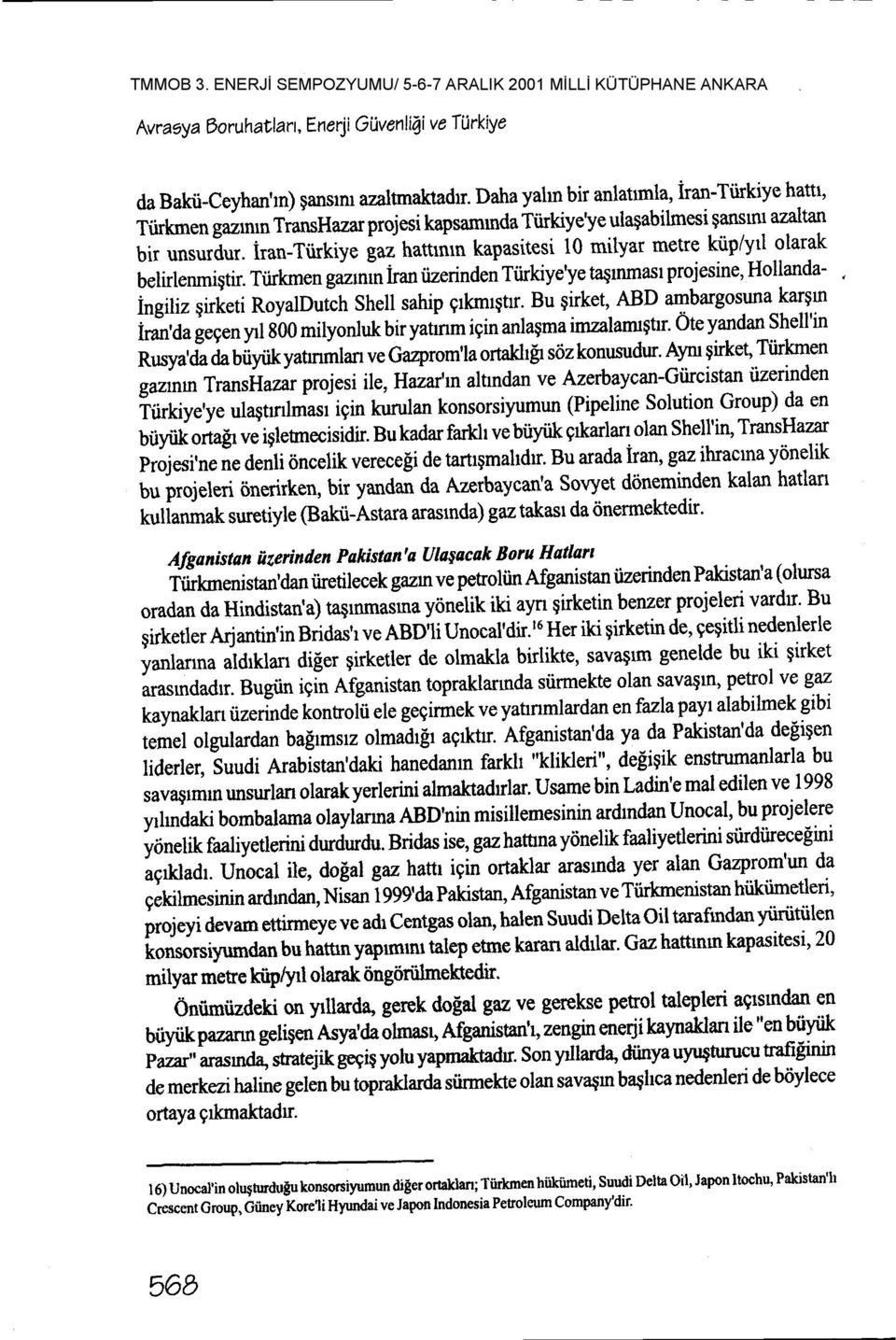 !u" trutttn* kapasitesi 10 milyar metre kiiplyrl olarak belirtenmiqtir. Tiirkmen gazr*-n ii* tir.tioo.n Ttirkiye'ye taqrnmasr projesine, Hollandaingiliz girketi RoyalDutch Shell sahip grkmrgtrr.