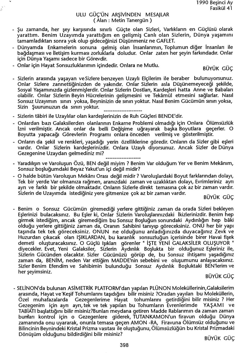 - Dünyamda Enkamelerin sonuna gelmis olan Insanlarimin, Toplumun diger Insanlari ile bagdasmasi ve Iletisim kurmasi zorluklarla doludur. Onlar zaten her seyin farkindadir.