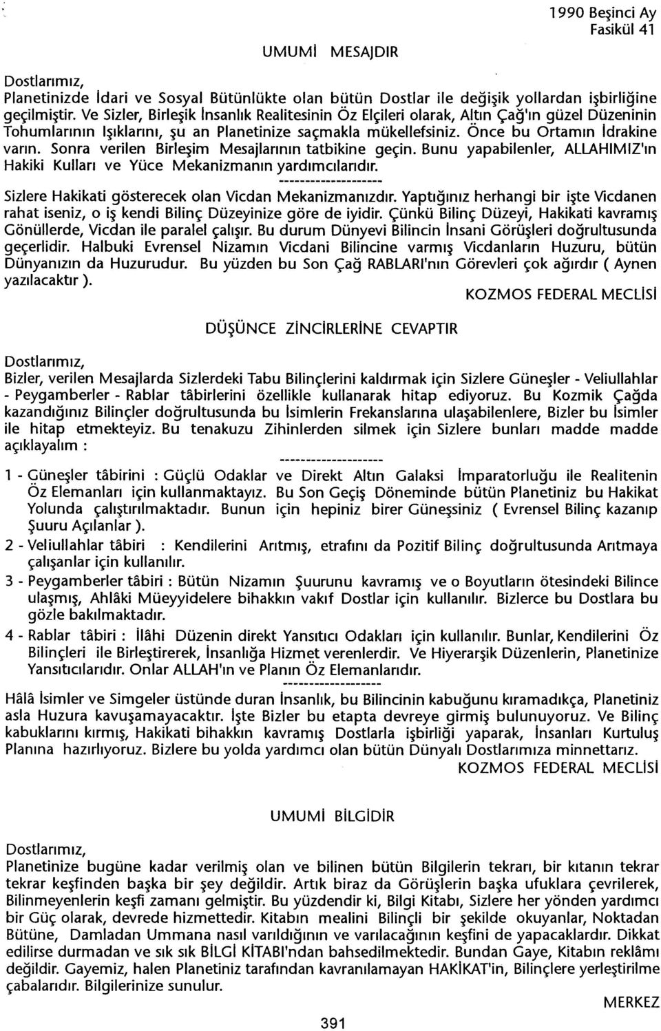 Sonra verilen Birl~im Mesajlarinin tatbikine geçin. Bunu yapabilenler, ALLAHIMIZ'ln Hakiki Kullari ve Yüce Mekanizmanin yardimcilaridir. Sizlere Hakikati gösterecek olan Vicdan Mekanizmanizdir.