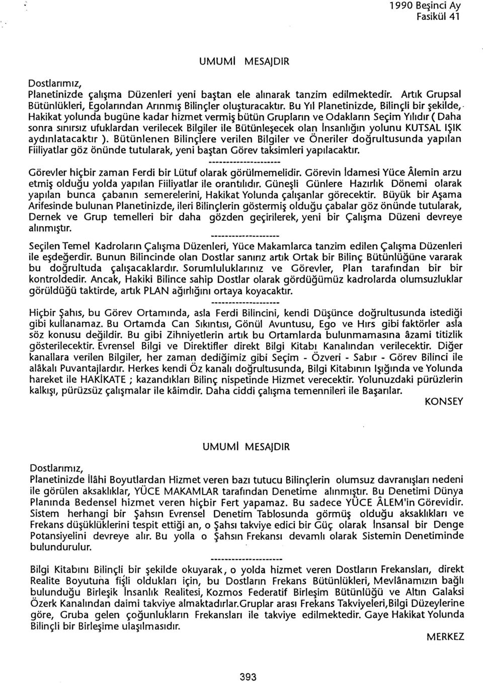 Hakikat yolunda bugüne kadar hizmet vermis bütün Gruplarin ve Odaklarin Seçim Yilidir ( Daha sonra sinirsiz ufuklardan verilecek Bilgiler ile Bütünlesecek ola!