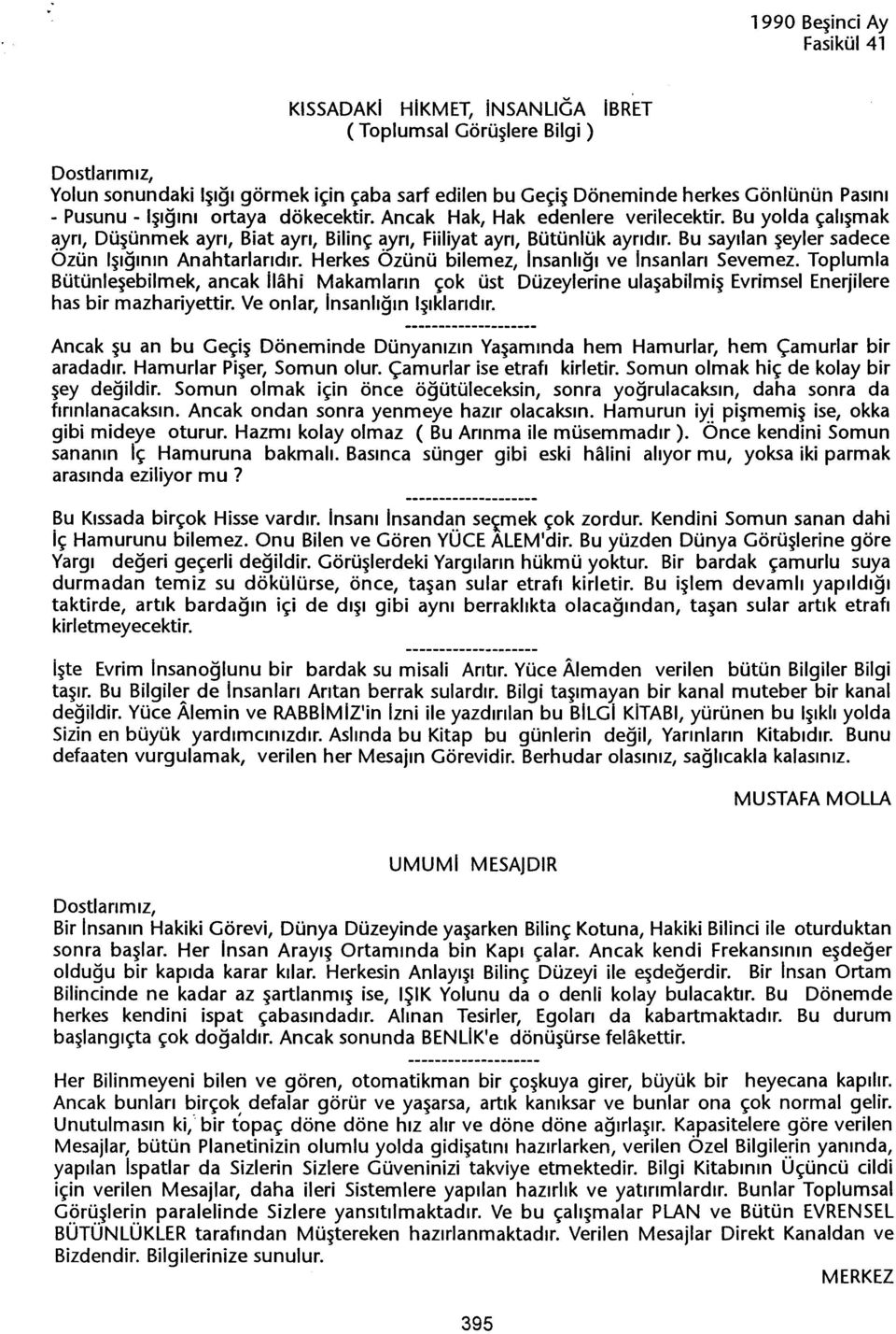 Herkes Ozünü bilemez, Insanligi ve Insanlari Sevemez. Toplumla Bütünlesebilmek, ancak Ilahi Makamlarin çok üst Düzeylerine ulasabiimis Evrimsel Enerjilere has bir mazhariyettir.