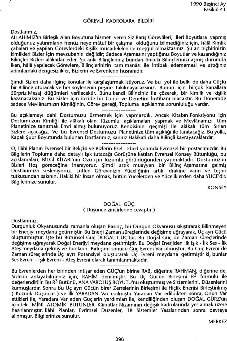 Su an hiçbirinizin kimlikleri Bizler Için mevzubahis degildir; Sadece Asamasini yaptiginiz Boyutlar ve kazandiginiz Bilinçler Bizleri alakadar eder.